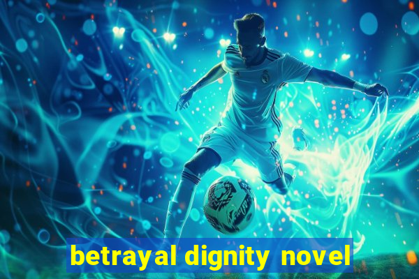 betrayal dignity novel